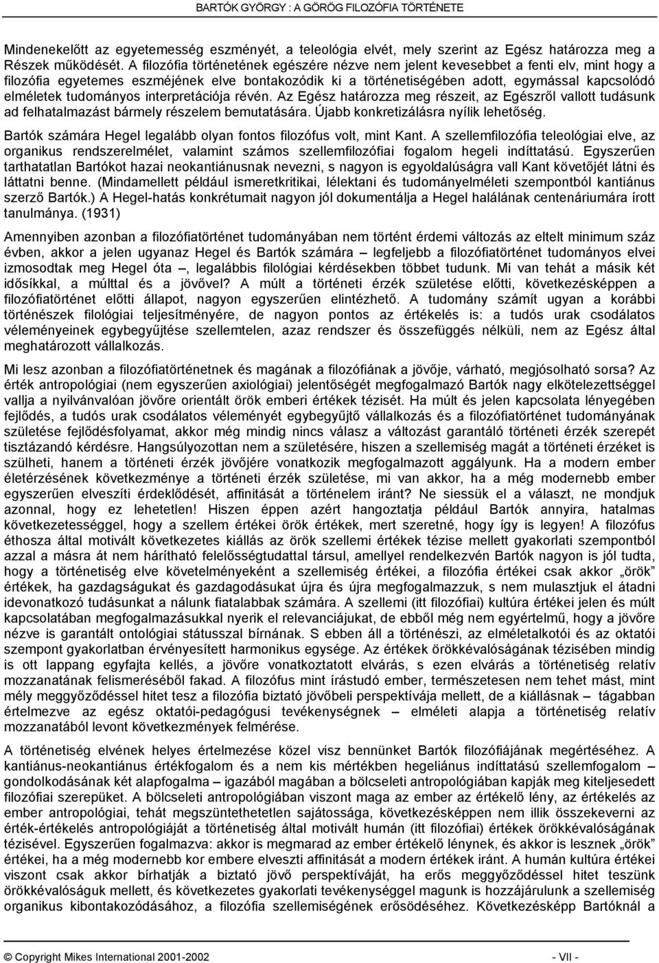 tudományos interpretációja révén. Az Egész határozza meg részeit, az Egészről vallott tudásunk ad felhatalmazást bármely részelem bemutatására. Újabb konkretizálásra nyílik lehetőség.