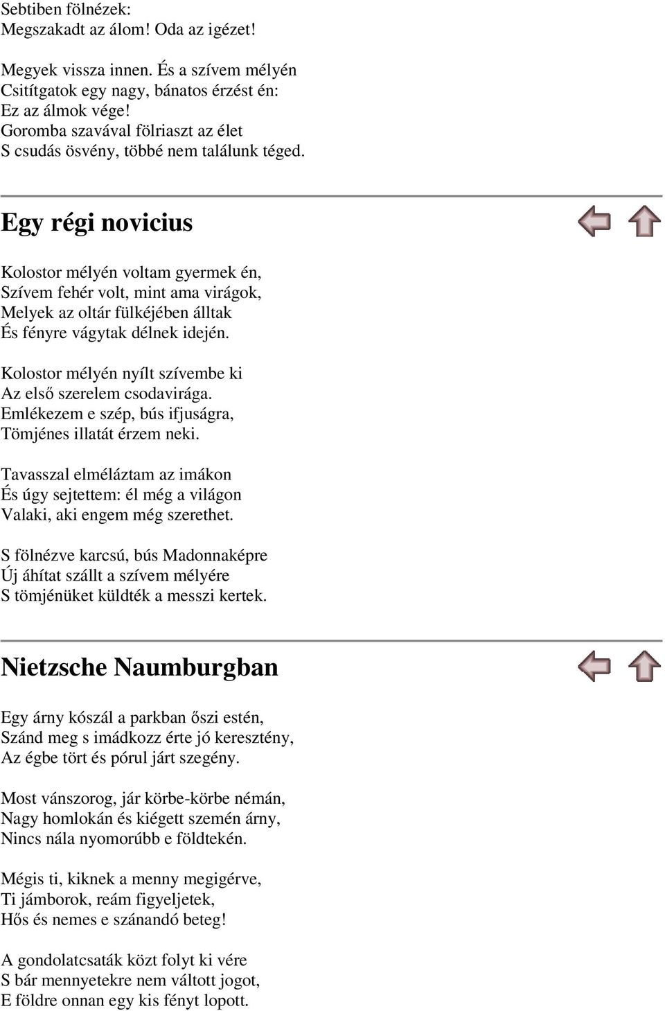 Egy régi novicius Kolostor mélyén voltam gyermek én, Szívem fehér volt, mint ama virágok, Melyek az oltár fülkéjében álltak És fényre vágytak délnek idején.