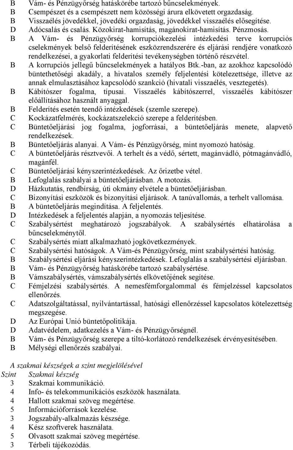 B A Vám- és Pénzügyőrség korrupciókezelési intézkedési terve korrupciós cselekmények belső felderítésének eszközrendszerére és eljárási rendjére vonatkozó rendelkezései, a gyakorlati felderítési