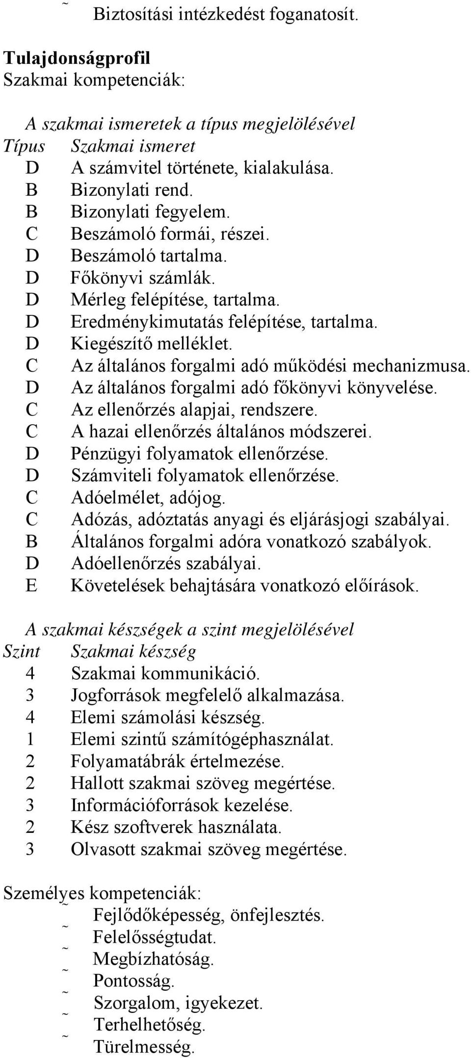 C Az általános forgalmi adó működési mechanizmusa. D Az általános forgalmi adó főkönyvi könyvelése. C Az ellenőrzés alapjai, rendszere. C A hazai ellenőrzés általános módszerei.