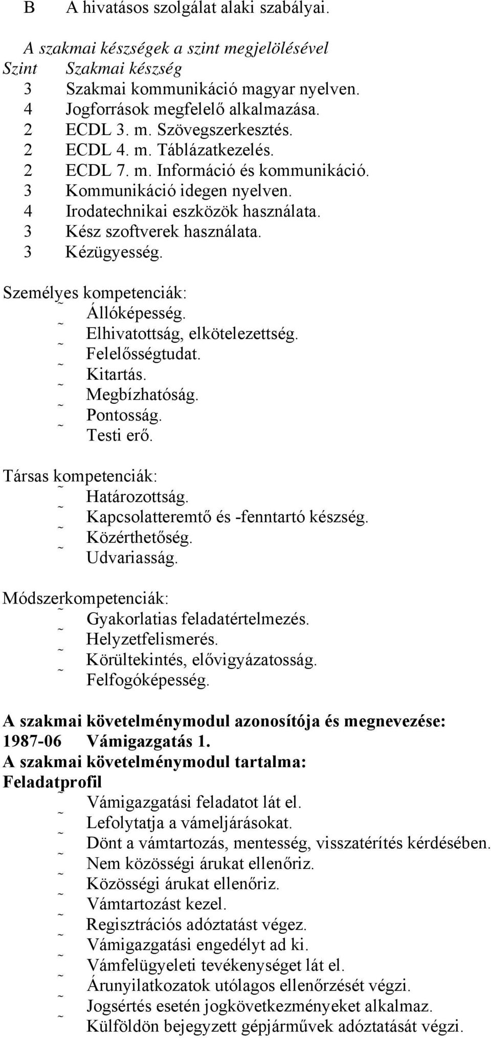 Személyes kompetenciák: Állóképesség. Elhivatottság, elkötelezettség. Felelősségtudat. Kitartás. Megbízhatóság. Pontosság. Testi erő. Társas kompetenciák: Határozottság.