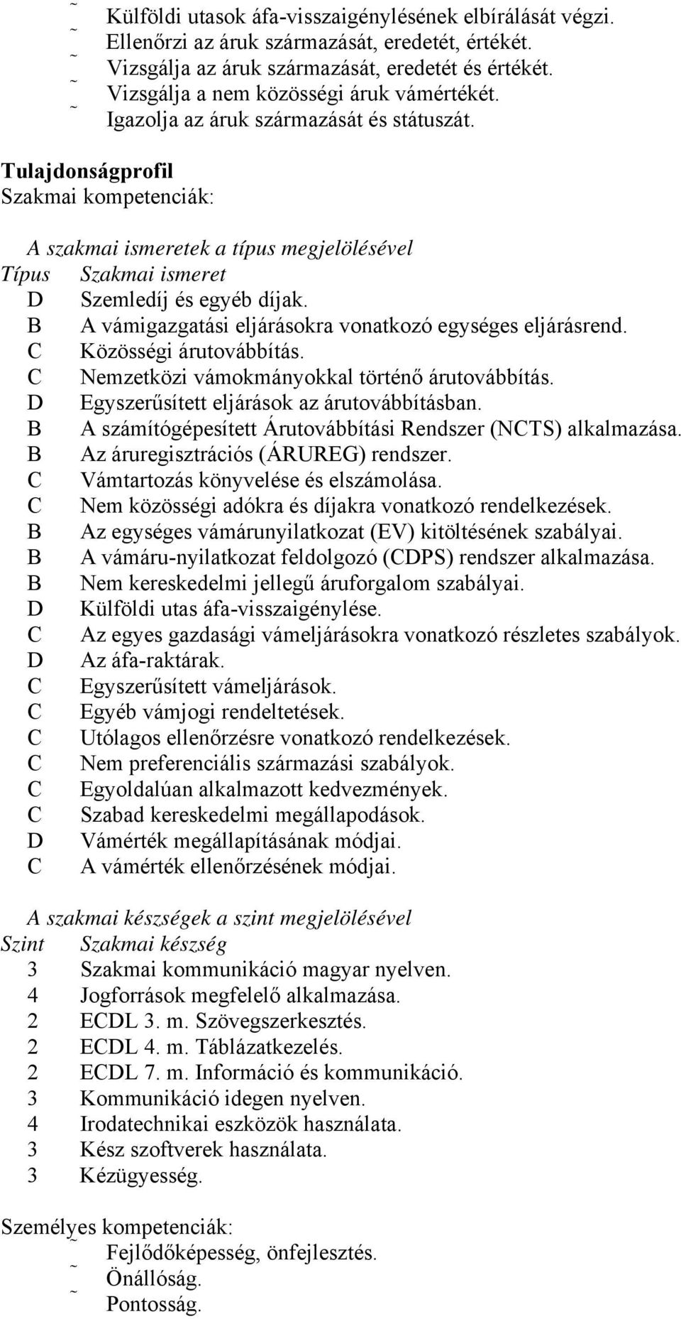 Tulajdonságprofil Szakmai kompetenciák: A szakmai ismeretek a típus megjelölésével Típus Szakmai ismeret D Szemledíj és egyéb díjak. B A vámigazgatási eljárásokra vonatkozó egységes eljárásrend.