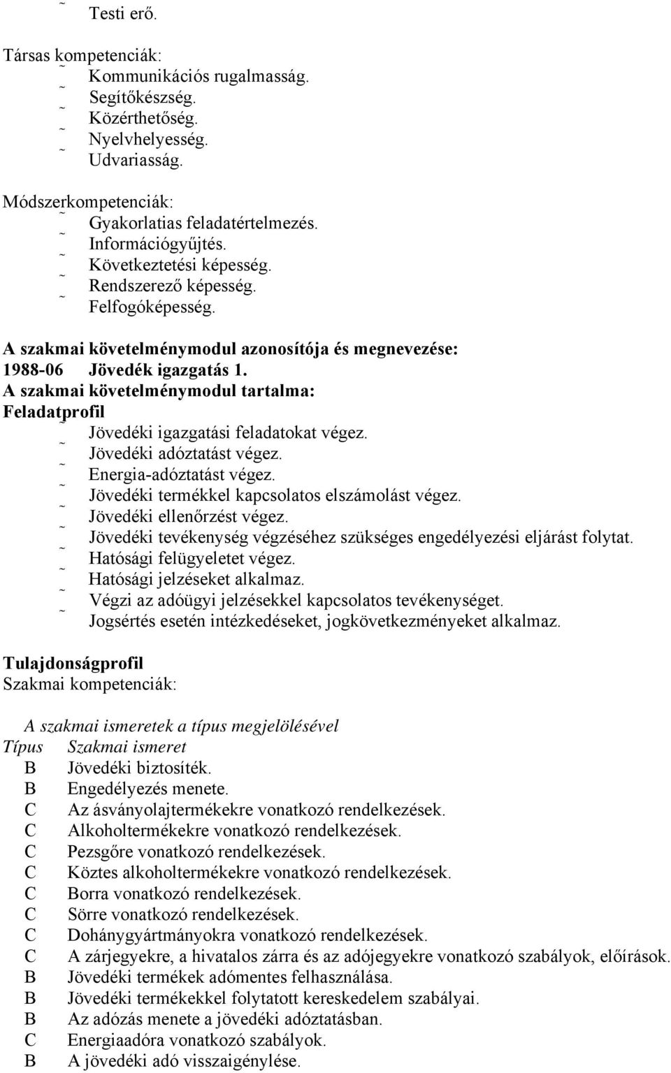 A szakmai követelménymodul tartalma: Feladatprofil Jövedéki igazgatási feladatokat végez. Jövedéki adóztatást végez. Energia-adóztatást végez. Jövedéki termékkel kapcsolatos elszámolást végez.