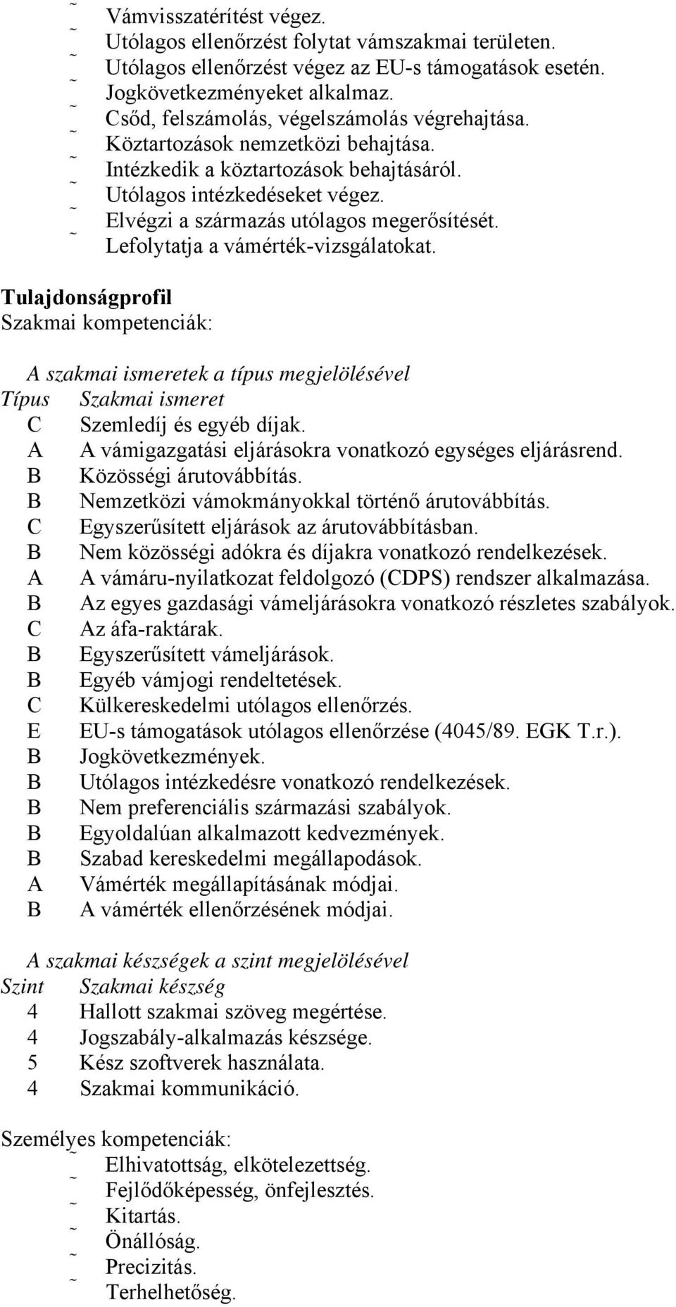 Lefolytatja a vámérték-vizsgálatokat. Tulajdonságprofil Szakmai kompetenciák: A szakmai ismeretek a típus megjelölésével Típus Szakmai ismeret C Szemledíj és egyéb díjak.