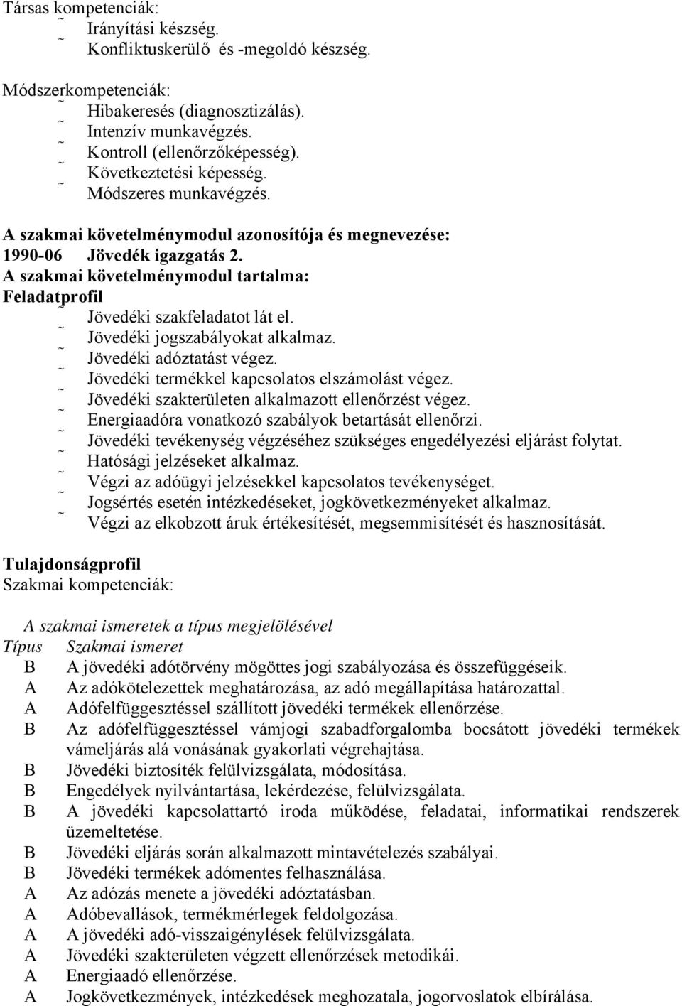 A szakmai követelménymodul tartalma: Feladatprofil Jövedéki szakfeladatot lát el. Jövedéki jogszabályokat alkalmaz. Jövedéki adóztatást végez. Jövedéki termékkel kapcsolatos elszámolást végez.