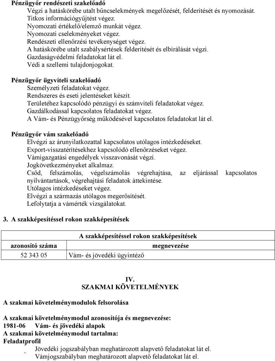 Védi a szellemi tulajdonjogokat. Pénzügyőr ügyviteli szakelőadó Személyzeti feladatokat végez. Rendszeres és eseti jelentéseket készít. Területéhez kapcsolódó pénzügyi és számviteli feladatokat végez.