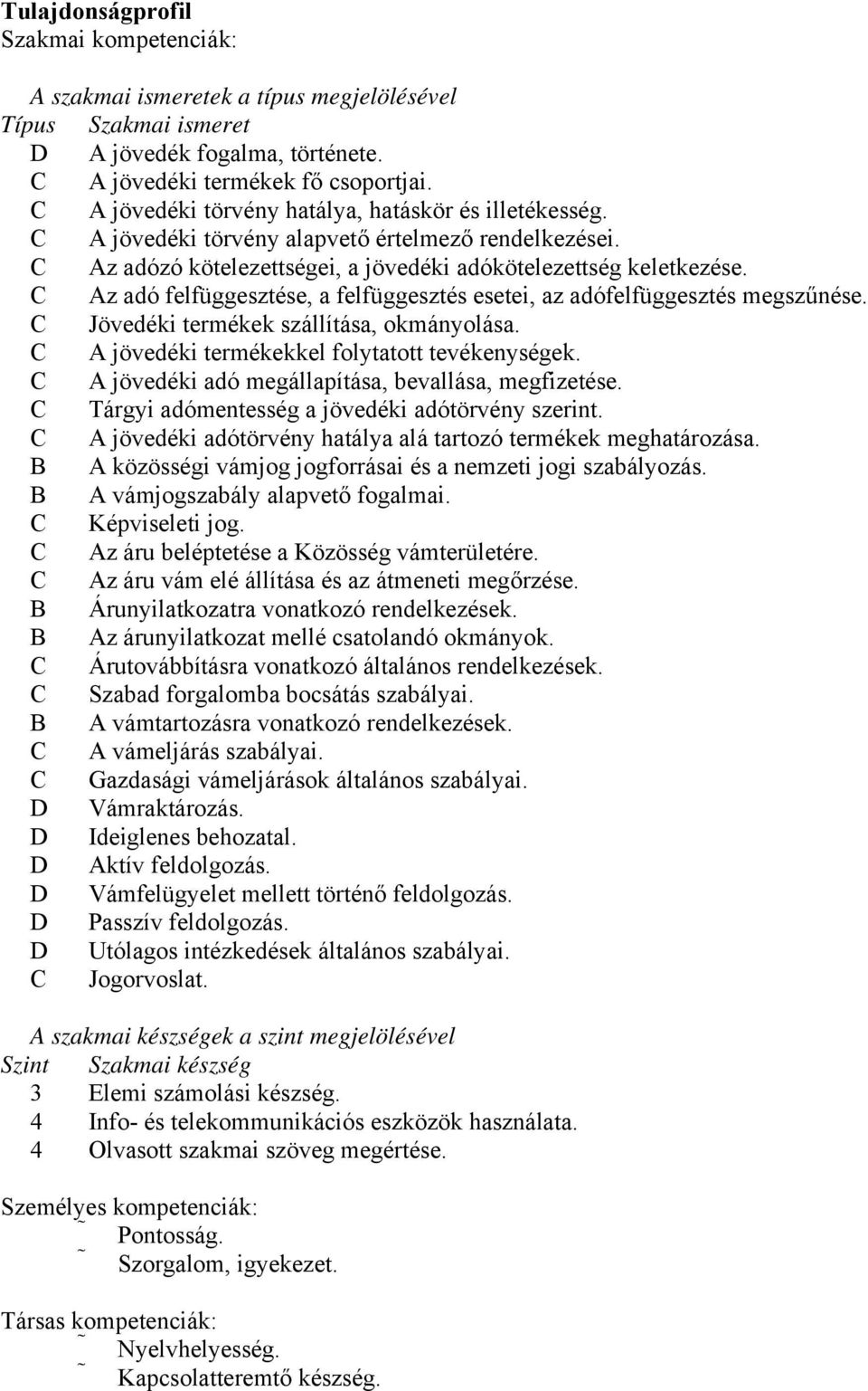 C Az adó felfüggesztése, a felfüggesztés esetei, az adófelfüggesztés megszűnése. C Jövedéki termékek szállítása, okmányolása. C A jövedéki termékekkel folytatott tevékenységek.