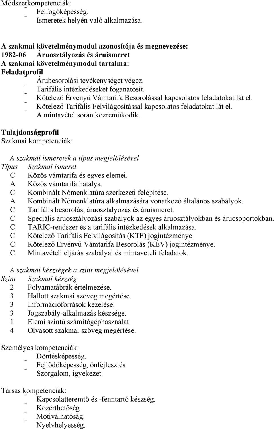 Tarifális intézkedéseket foganatosít. Kötelező Érvényű Vámtarifa Besorolással kapcsolatos feladatokat lát el. Kötelező Tarifális Felvilágosítással kapcsolatos feladatokat lát el.