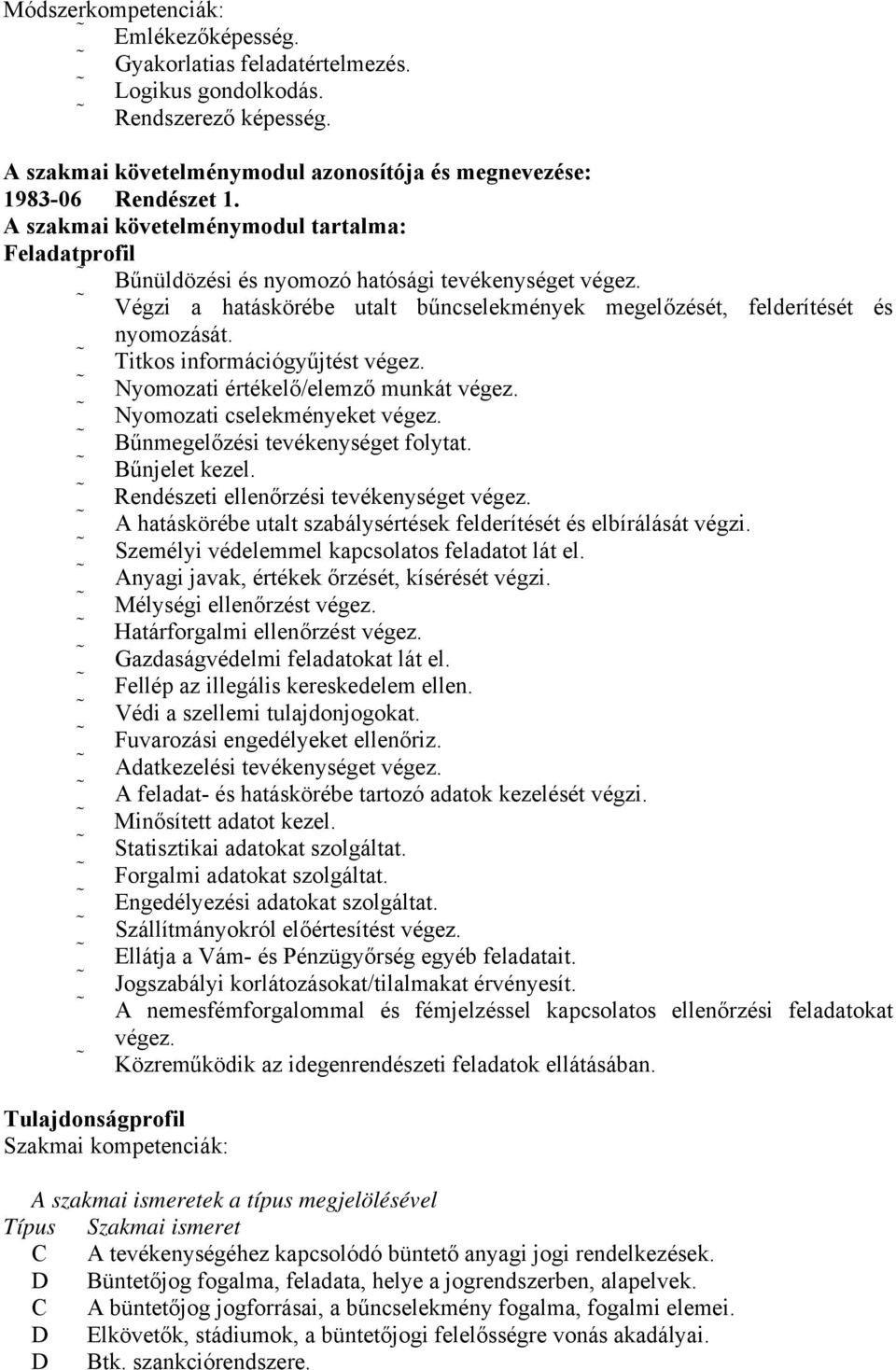 Titkos információgyűjtést végez. Nyomozati értékelő/elemző munkát végez. Nyomozati cselekményeket végez. Bűnmegelőzési tevékenységet folytat. Bűnjelet kezel.