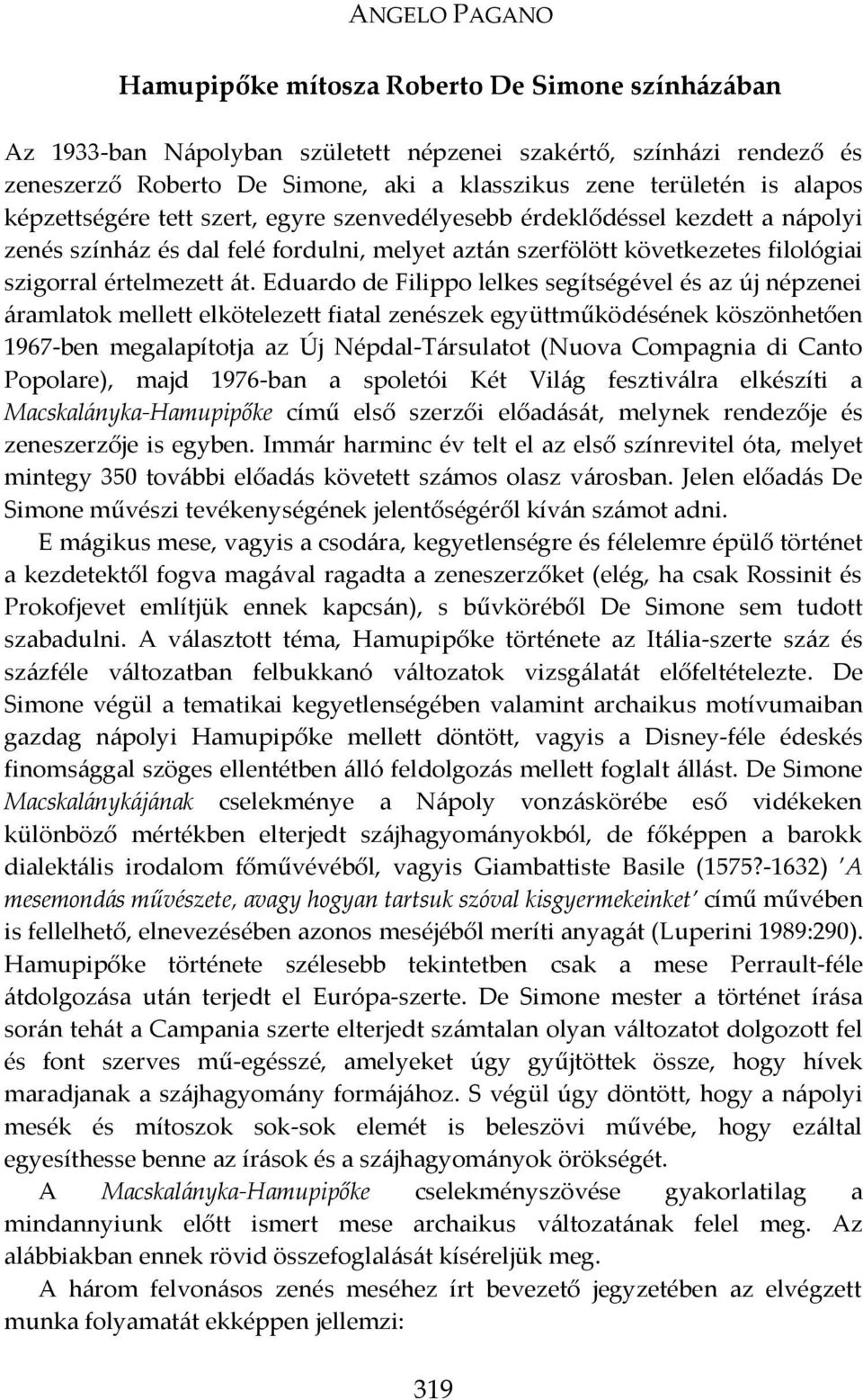 Eduardo de Filippo lelkes segítségével és az új népzenei {ramlatok mellett elkötelezett fiatal zenészek együttműködésének köszönhetően 1967-ben megalapítotja az Új Népdal-T{rsulatot (Nuova Compagnia