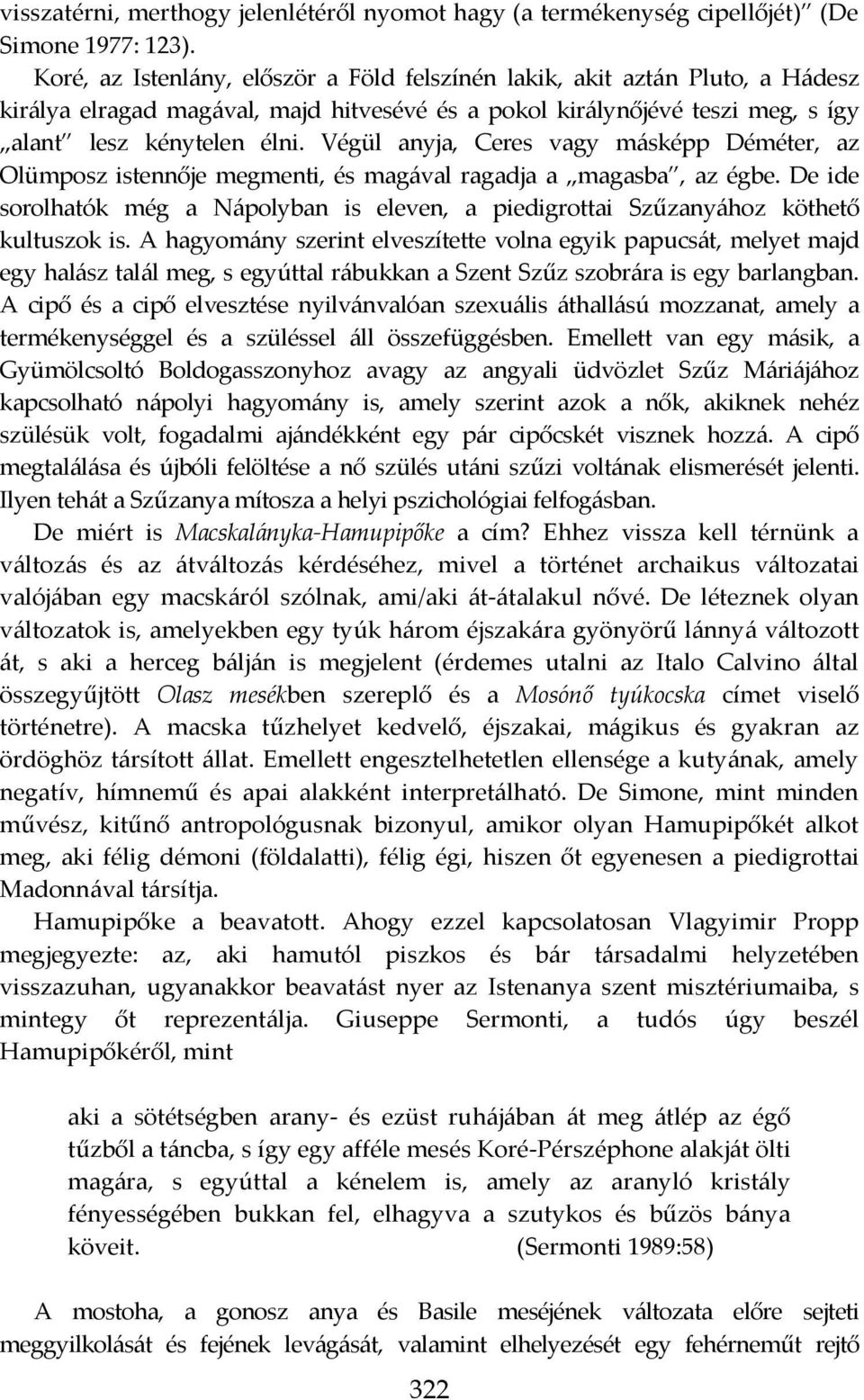 Végül anyja, Ceres vagy m{sképp Déméter, az Olümposz istennője megmenti, és mag{val ragadja a magasba, az égbe.