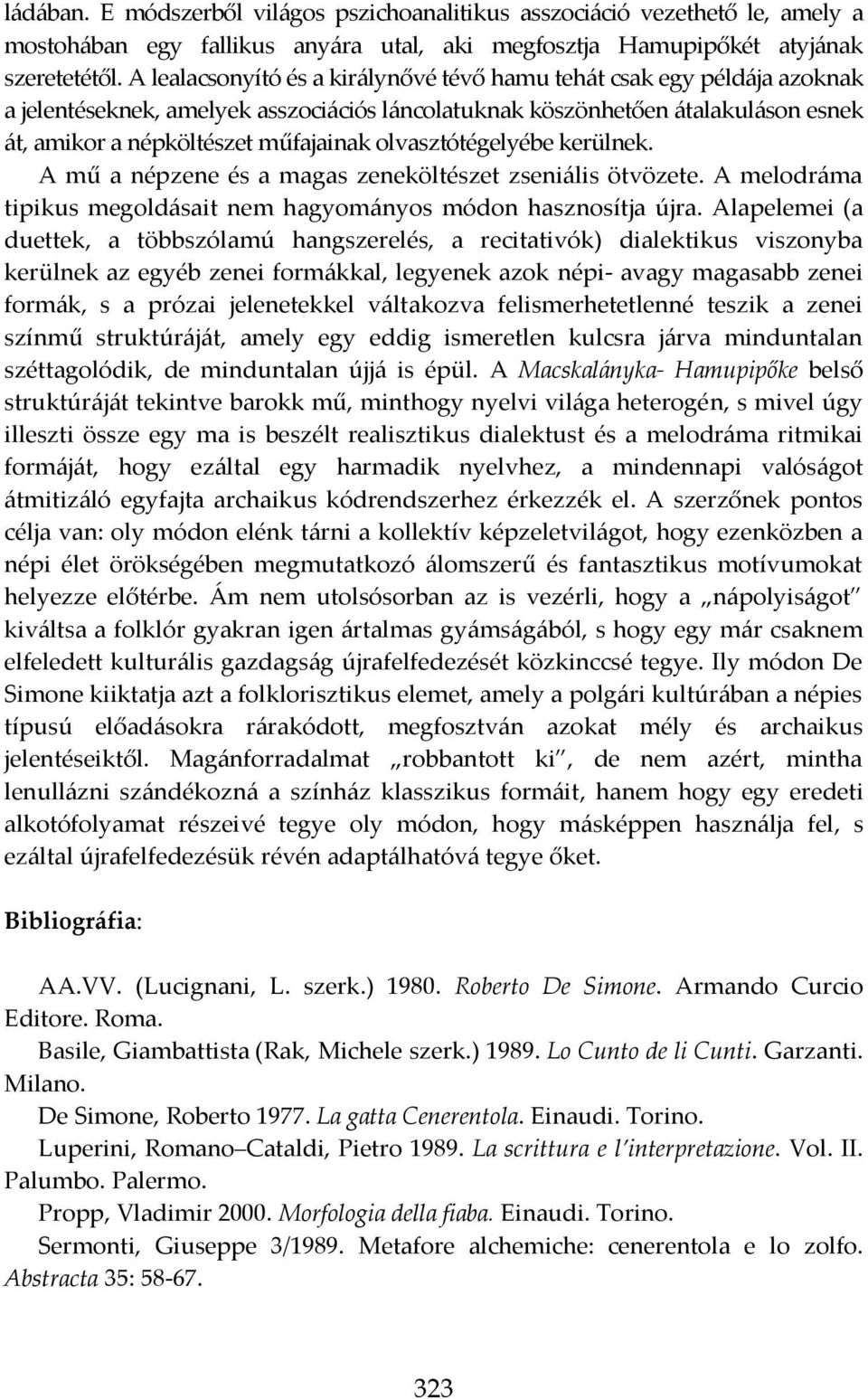 olvasztótégelyébe kerülnek. A mű a népzene és a magas zeneköltészet zseni{lis ötvözete. A melodr{ma tipikus megold{sait nem hagyom{nyos módon hasznosítja újra.