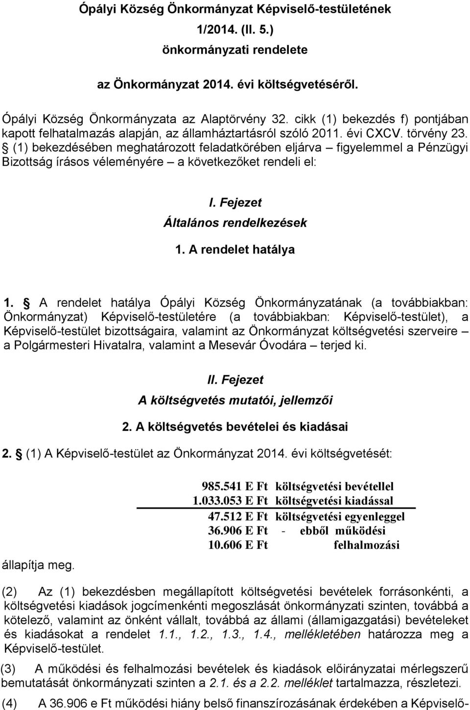 (1) bekezdésében meghatározott feladatkörében eljárva figyelemmel a Pénzügyi Bizottság írásos véleményére a következőket rendeli el: I. Fejezet Általános rendelkezések 1. A rendelet hatálya 1.