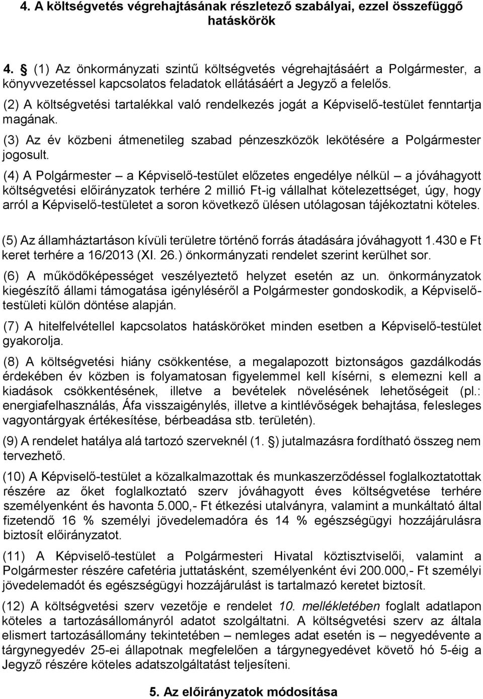 (2) A költségvetési tartalékkal való rendelkezés jogát a Képviselő-testület fenntartja magának. (3) Az év közbeni átmenetileg szabad pénzeszközök lekötésére a Polgármester jogosult.