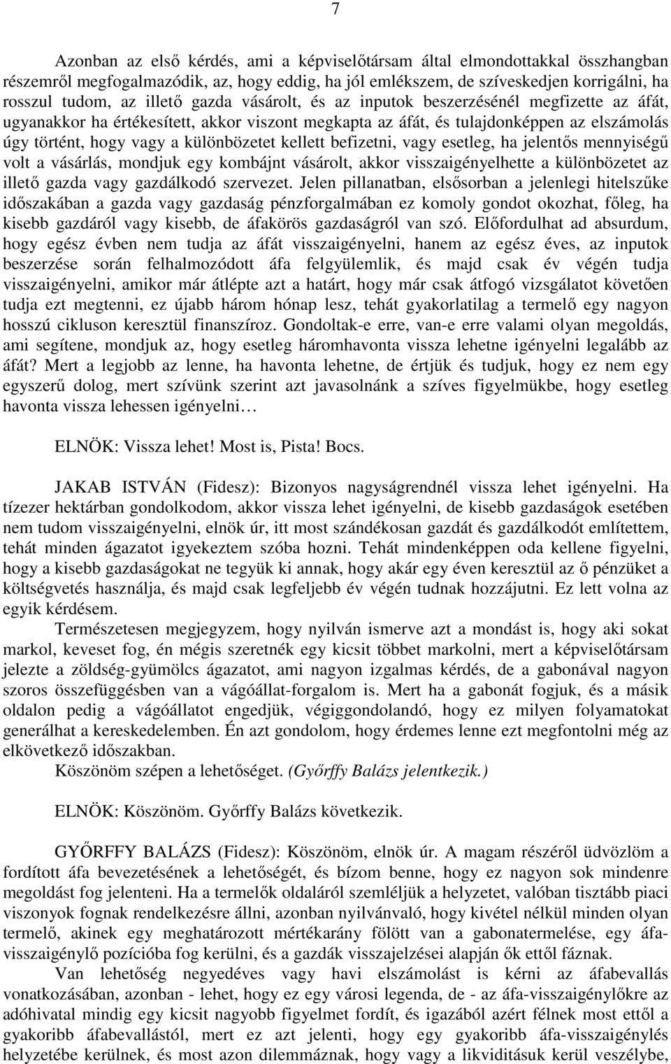 kellett befizetni, vagy esetleg, ha jelentős mennyiségű volt a vásárlás, mondjuk egy kombájnt vásárolt, akkor visszaigényelhette a különbözetet az illető gazda vagy gazdálkodó szervezet.