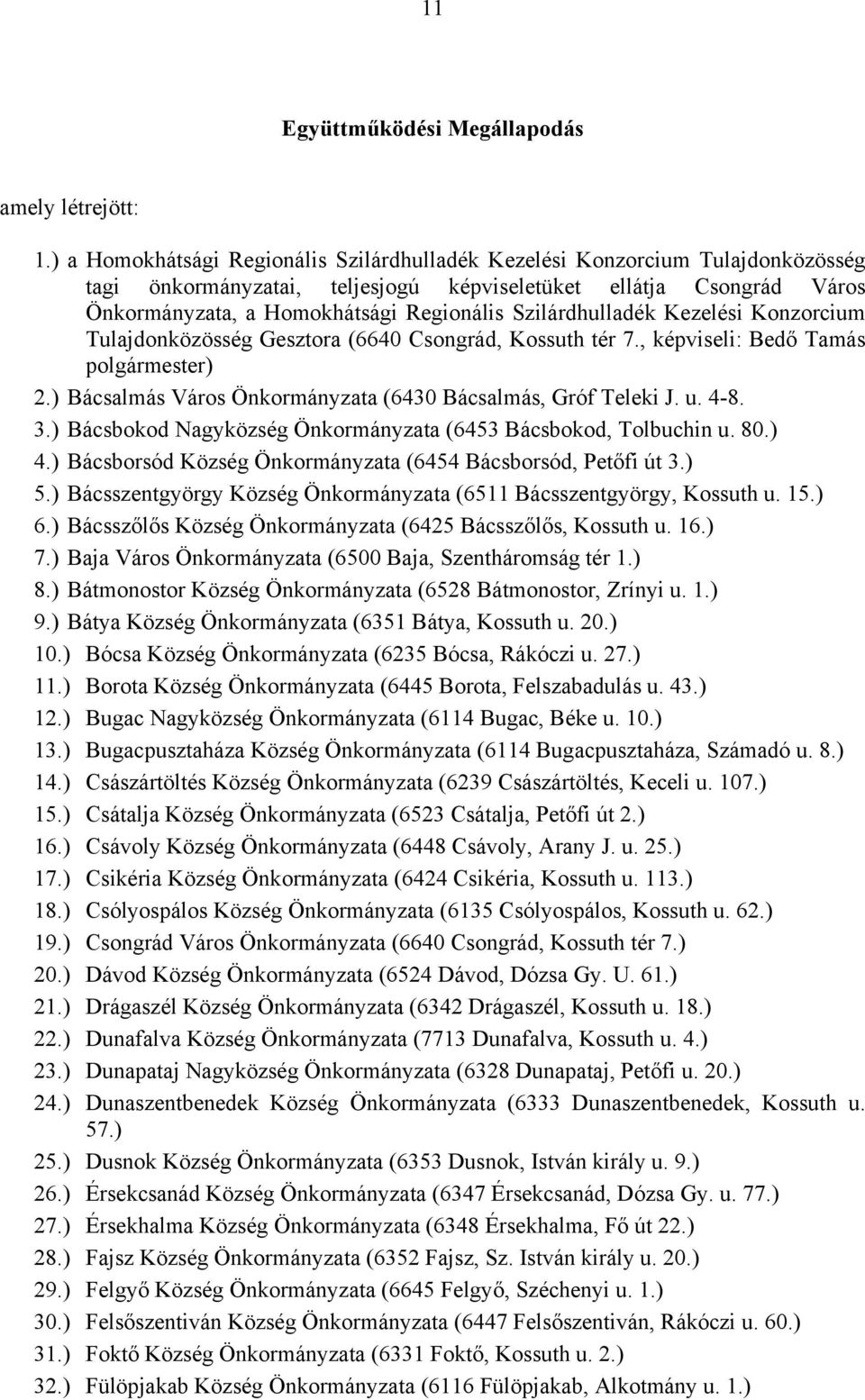 Szilárdhulladék Kezelési Konzorcium Tulajdonközösség Gesztora (6640 Csongrád, Kossuth tér 7., képviseli: Bedő Tamás ) 2.) Bácsalmás Város Önkormányzata (6430 Bácsalmás, Gróf Teleki J. u. 4-8. 3.