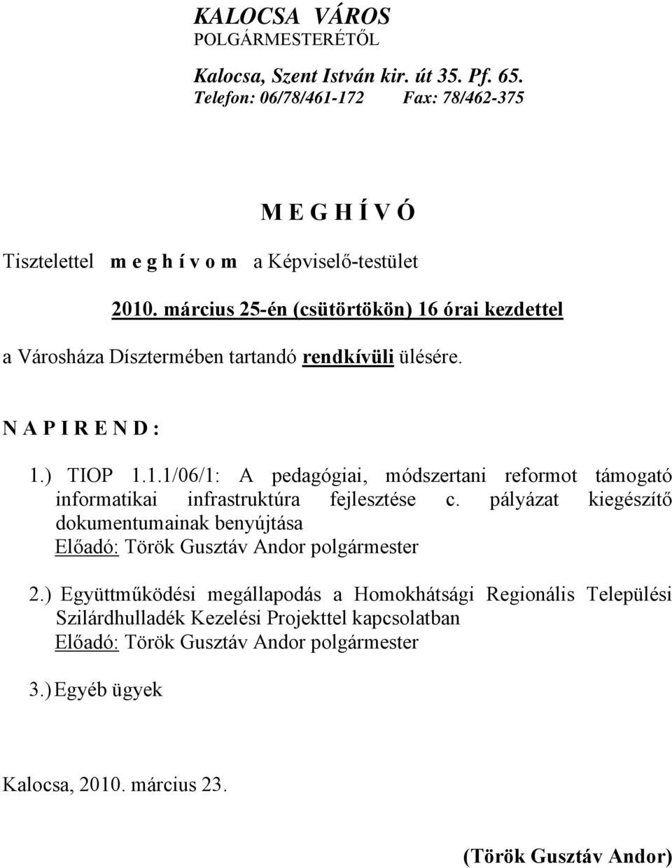 március 25-én (csütörtökön) 16 órai kezdettel a Városháza Dísztermében tartandó rendkívüli ülésére. N A P I R E N D : 1.) TIOP 1.1.1/06/1: A pedagógiai, módszertani reformot támogató informatikai infrastruktúra fejlesztése c.