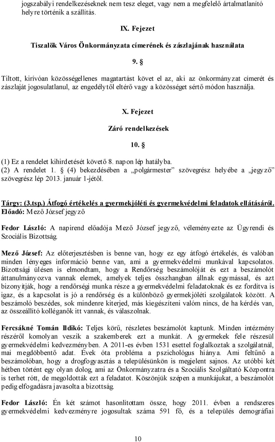 Fejezet Záró rendelkezések 10. (1) Ez a rendelet kihirdetését követő 8. napon lép hatályba. (2) A rendelet 1. (4) bekezdésében a polgármester szövegrész helyébe a jegyző szövegrész lép 2013.