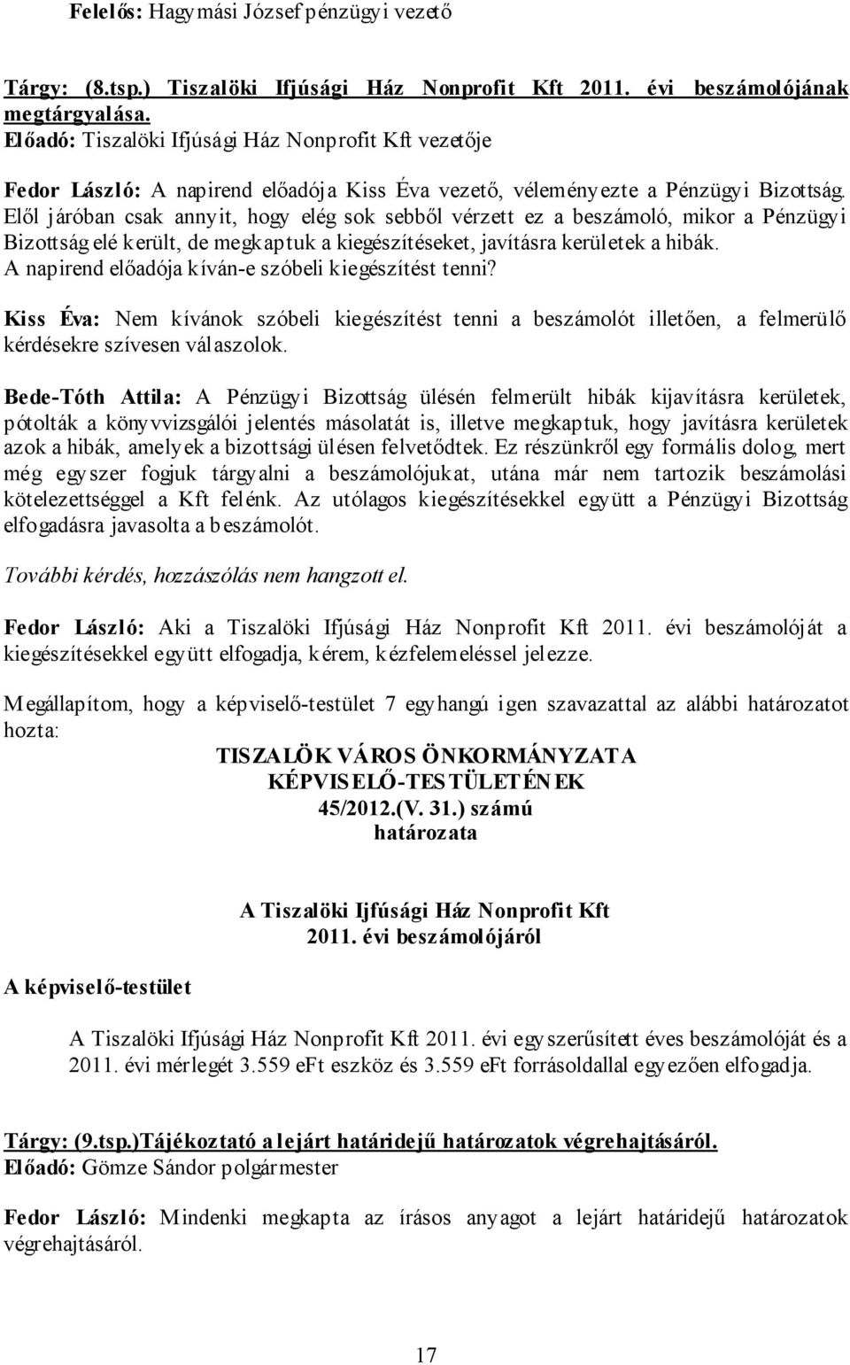 Elől járóban csak annyit, hogy elég sok sebből vérzett ez a beszámoló, mikor a Pénzügyi Bizottság elé került, de megkaptuk a kiegészítéseket, javításra kerületek a hibák.