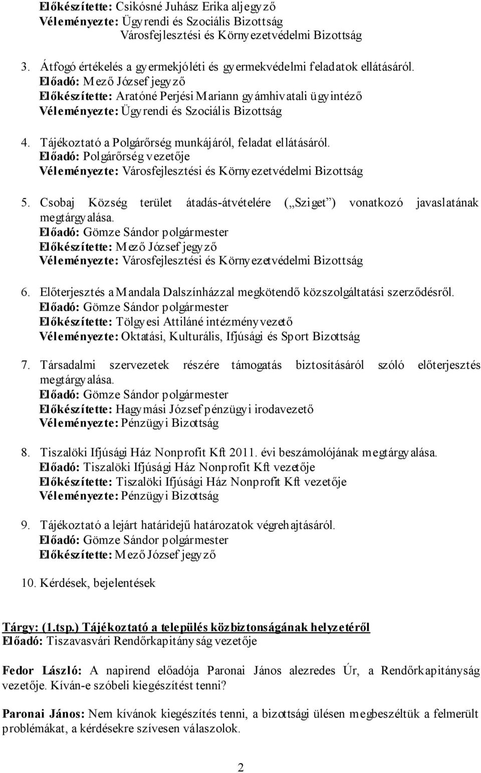 Előadó: Mező József jegyző Előkészítette: Aratóné Perjési Mariann gyámhivatali ügyintéző Véleményezte: Ügyrendi és Szociális Bizottság 4. Tájékoztató a Polgárőrség munkájáról, feladat ellátásáról.