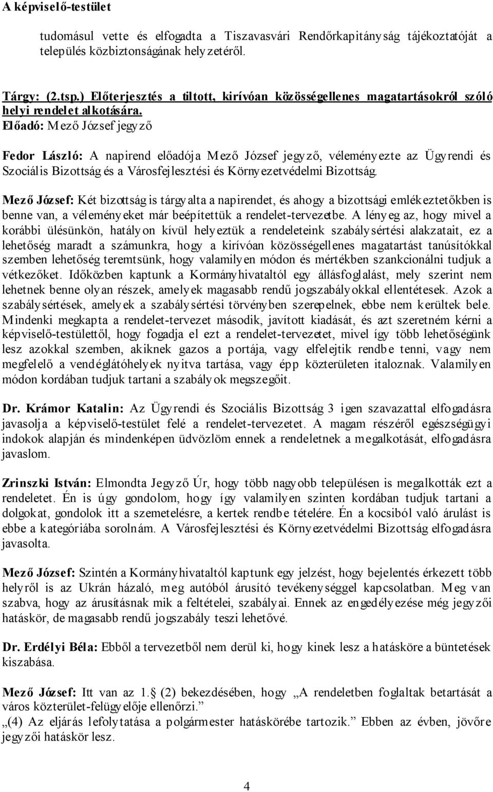 Előadó: Mező József jegyző Fedor László: A napirend előadója Mező József jegyző, véleményezte az Ügyrendi és Szociális Bizottság és a Városfejlesztési és Környezetvédelmi Bizottság.