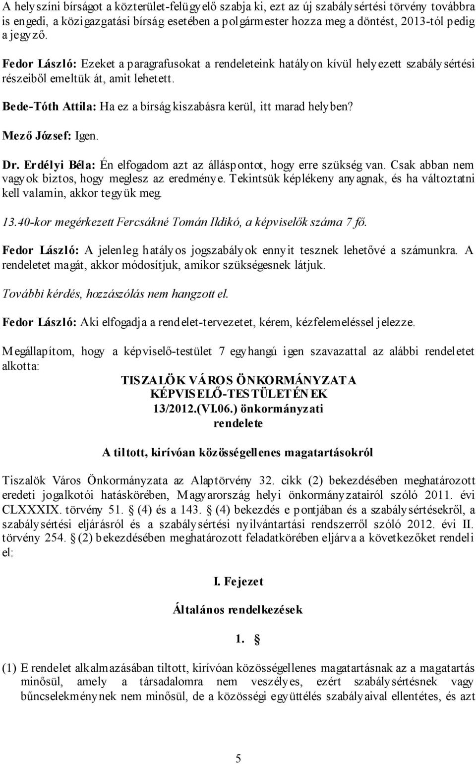 Mező József: Igen. Dr. Erdélyi Béla: Én elfogadom azt az álláspontot, hogy erre szükség van. Csak abban nem vagyok biztos, hogy meglesz az eredménye.