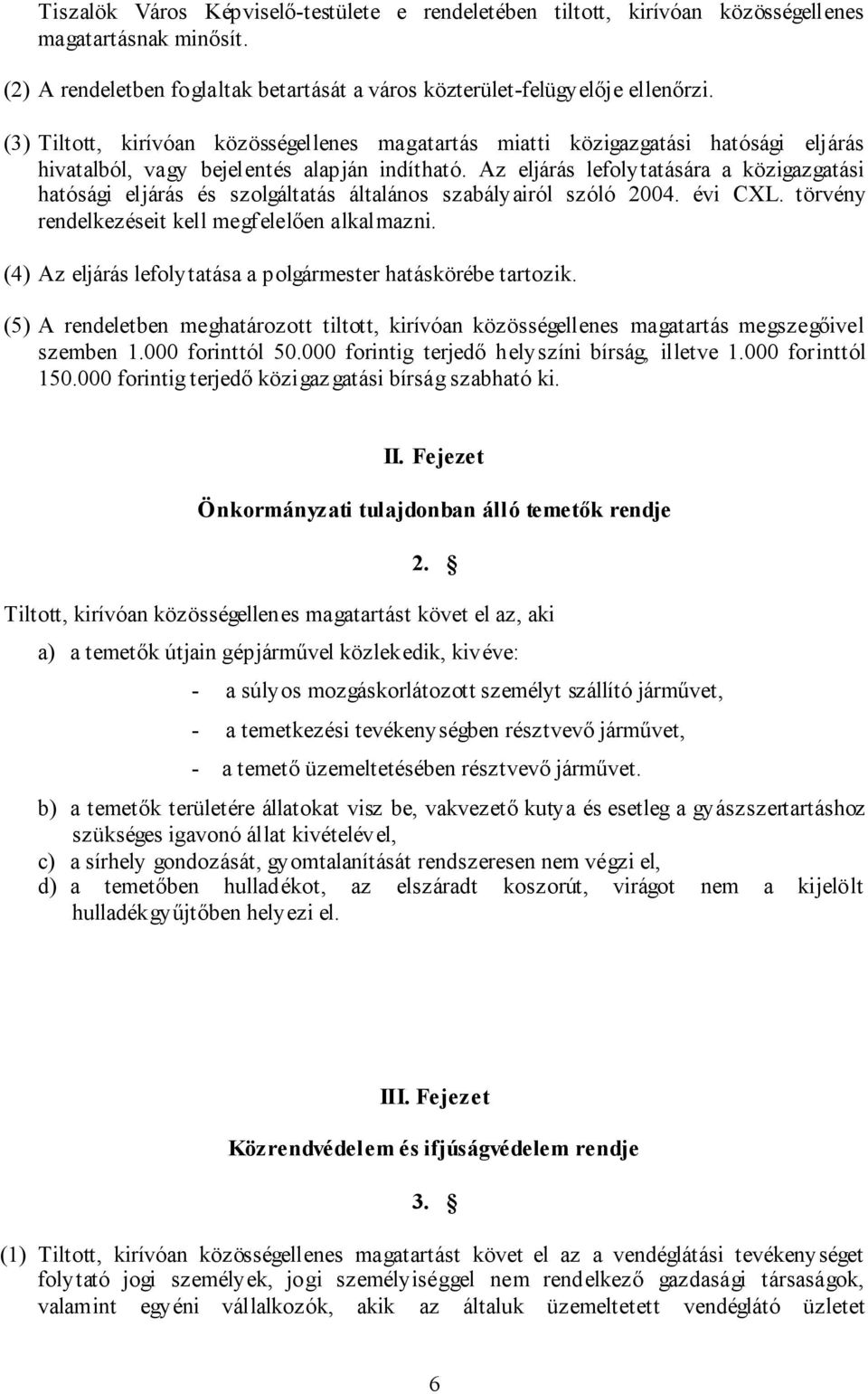 Az eljárás lefolytatására a közigazgatási hatósági eljárás és szolgáltatás általános szabályairól szóló 2004. évi CXL. törvény rendelkezéseit kell megfelelően alkalmazni.