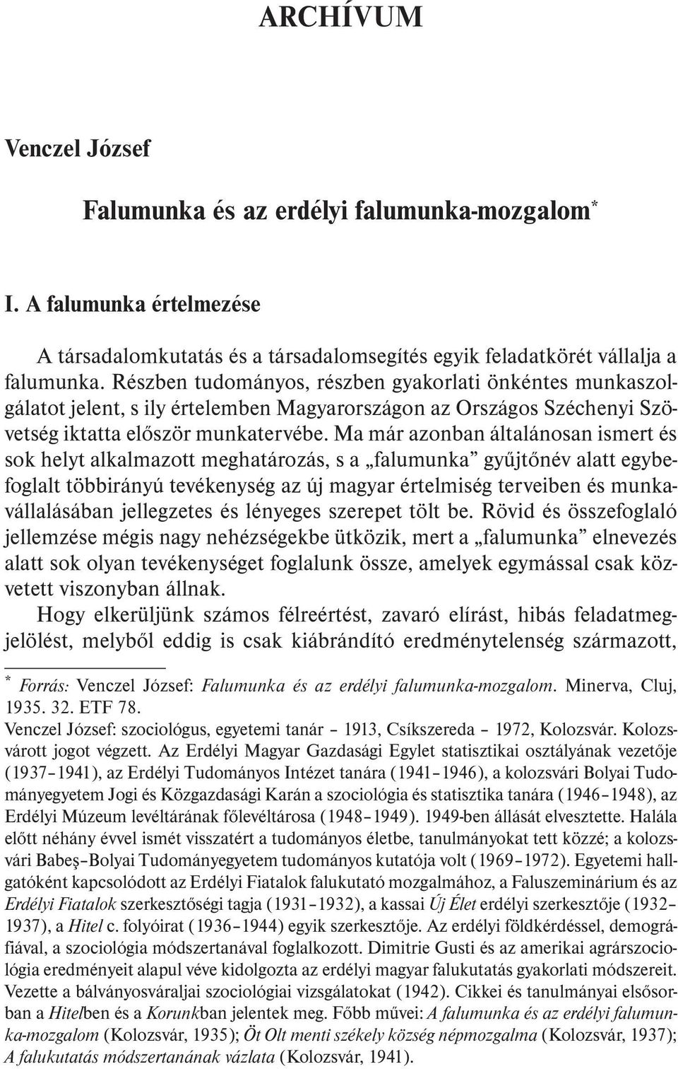 Ma már azonban általánosan ismert és sok helyt alkalmazott meghatározás, s a falumunka gyûjtõnév alatt egybefoglalt többirányú tevékenység az új magyar értelmiség terveiben és munkavállalásában