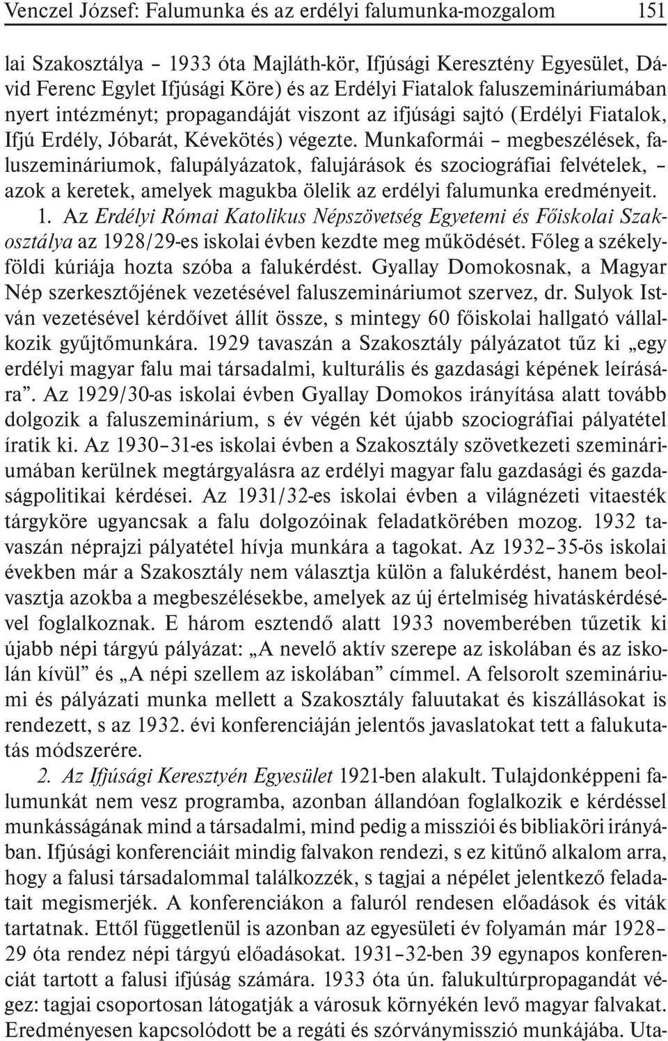 Munkaformái megbeszélések, faluszemináriumok, falupályázatok, falujárások és szociográfiai felvételek, azok a keretek, amelyek magukba ölelik az erdélyi falumunka eredményeit. 1.