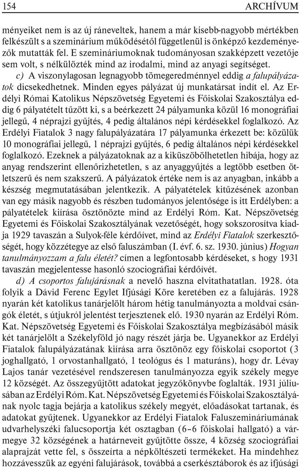 c) A viszonylagosan legnagyobb tömegeredménnyel eddig a falupályázatok dicsekedhetnek. Minden egyes pályázat új munkatársat indít el.