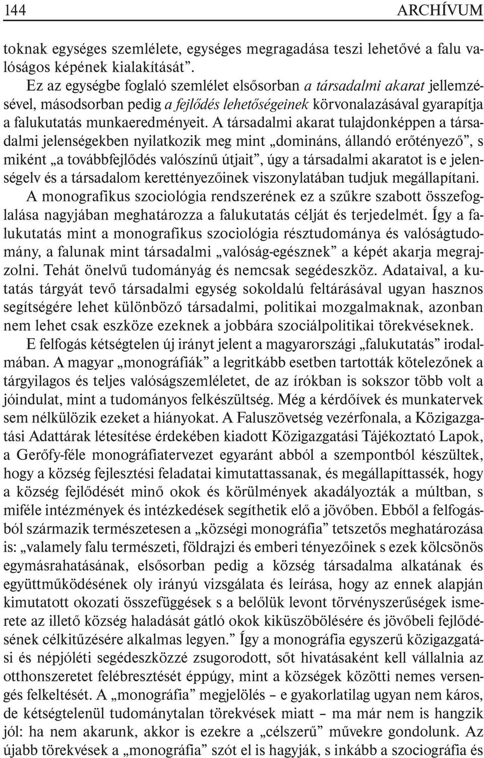 A társadalmi akarat tulajdonképpen a társadalmi jelenségekben nyilatkozik meg mint domináns, állandó erõtényezõ, s miként a továbbfejlõdés valószínû útjait, úgy a társadalmi akaratot is e jelenségelv