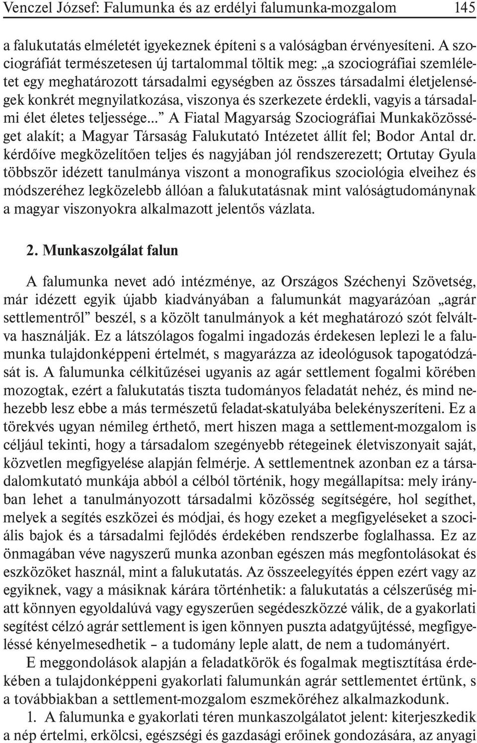 szerkezete érdekli, vagyis a társadalmi élet életes teljessége A Fiatal Magyarság Szociográfiai Munkaközösséget alakít; a Magyar Társaság Falukutató Intézetet állít fel; Bodor Antal dr.