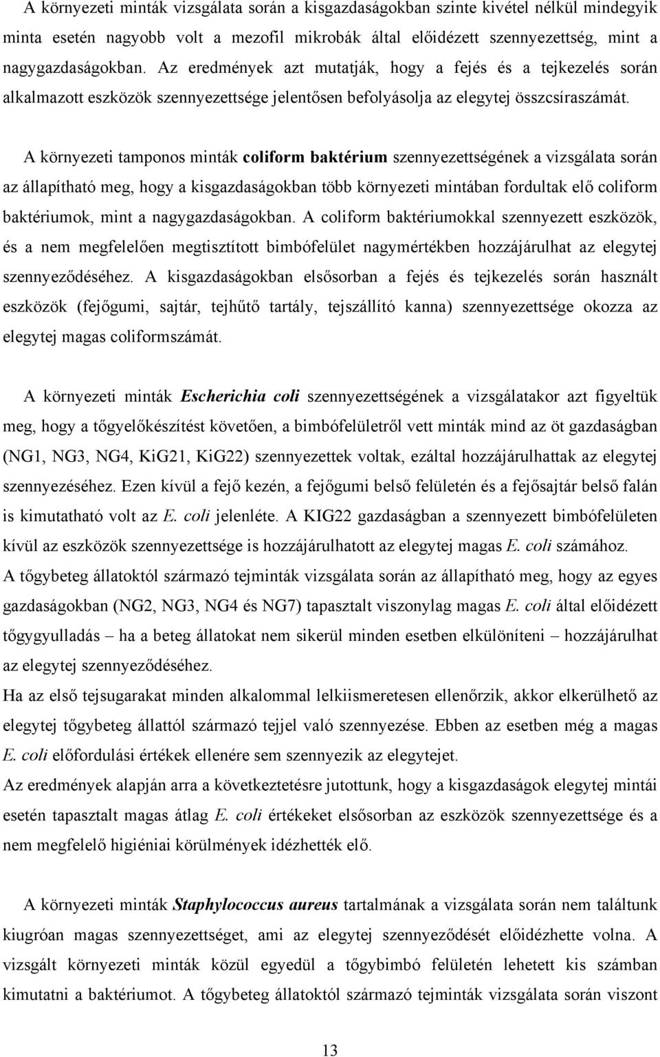 A környezeti tamponos minták coliform baktérium szennyezettségének a vizsgálata során az állapítható meg, hogy a kisgazdaságokban több környezeti mintában fordultak elő coliform baktériumok, mint a