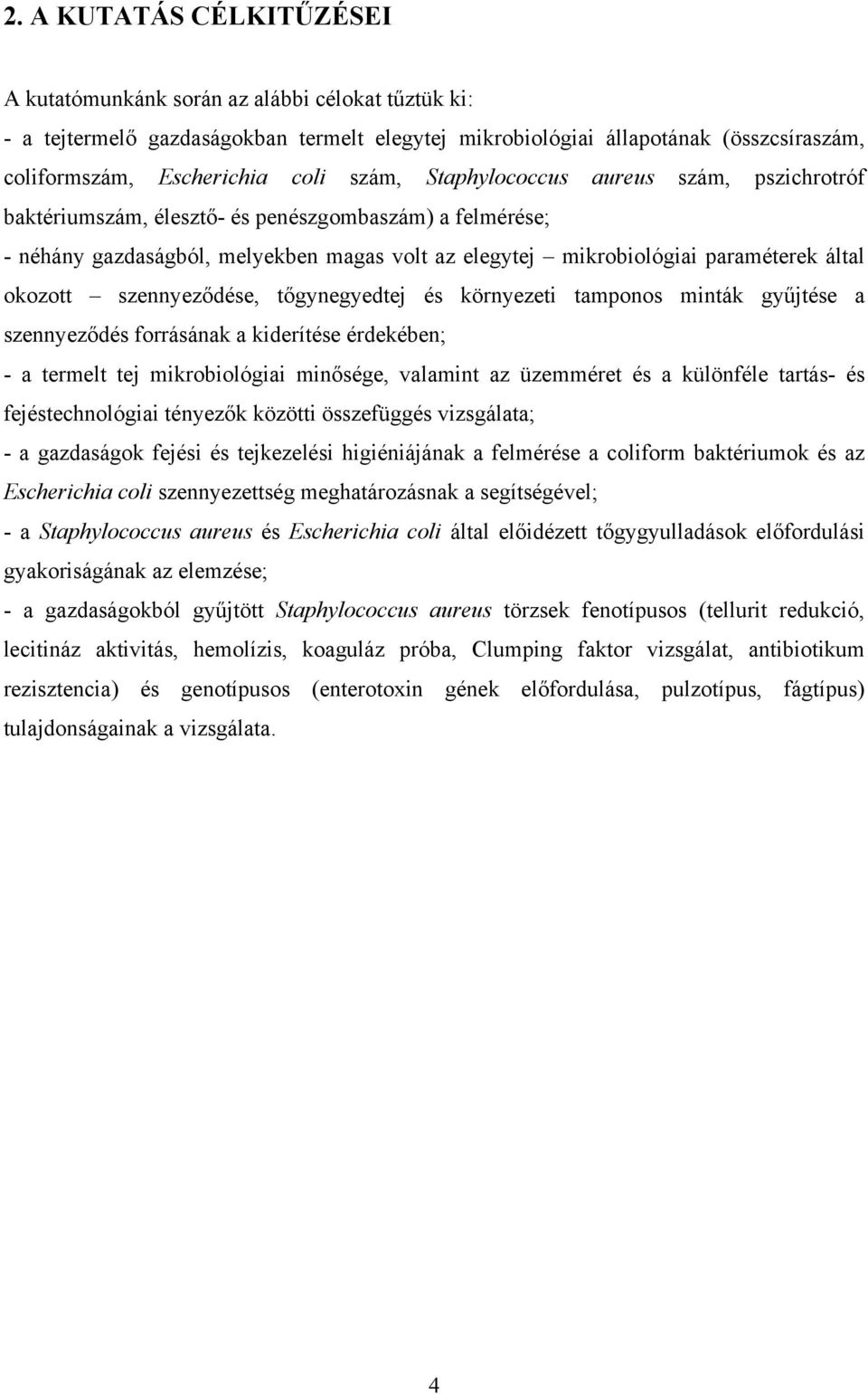 szennyeződése, tőgynegyedtej és környezeti tamponos minták gyűjtése a szennyeződés forrásának a kiderítése érdekében; - a termelt tej mikrobiológiai minősége, valamint az üzemméret és a különféle