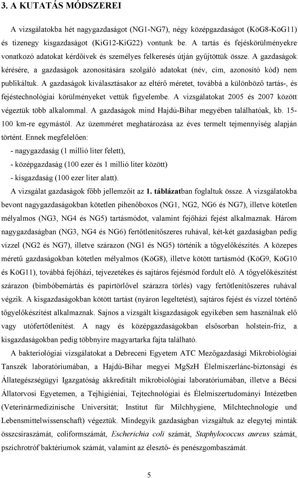 A gazdaságok kérésére, a gazdaságok azonosítására szolgáló adatokat (név, cím, azonosító kód) nem publikáltuk.