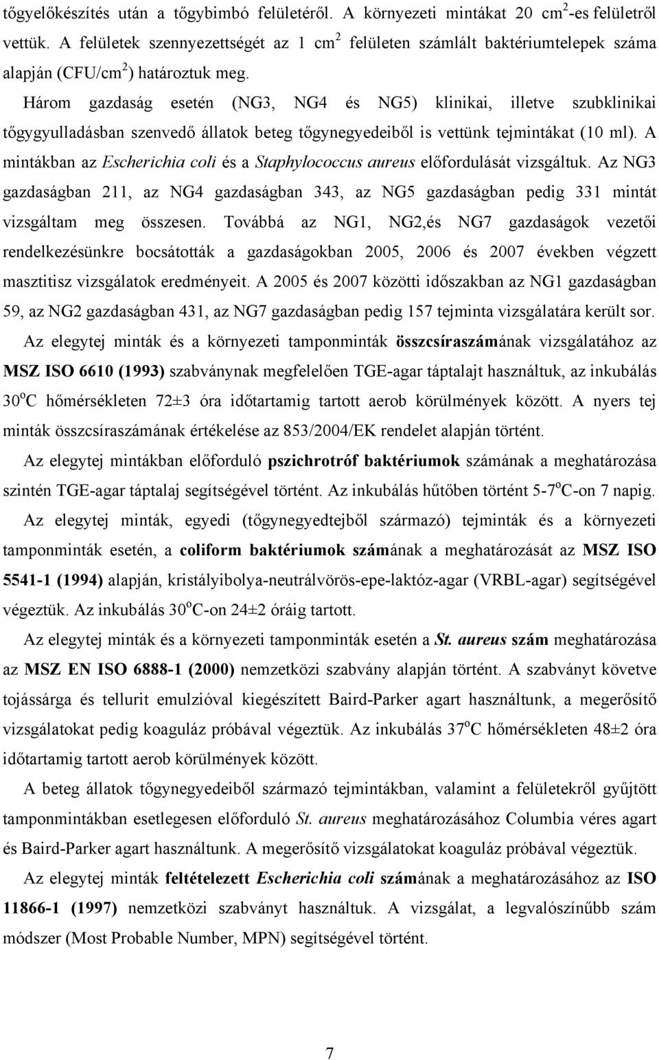 Három gazdaság esetén (NG3, NG4 és NG5) klinikai, illetve szubklinikai tőgygyulladásban szenvedő állatok beteg tőgynegyedeiből is vettünk tejmintákat (10 ml).