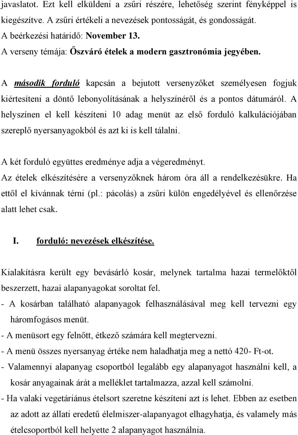 A második forduló kapcsán a bejutott versenyzőket személyesen fogjuk kiértesíteni a döntő lebonyolításának a helyszínéről és a pontos dátumáról.