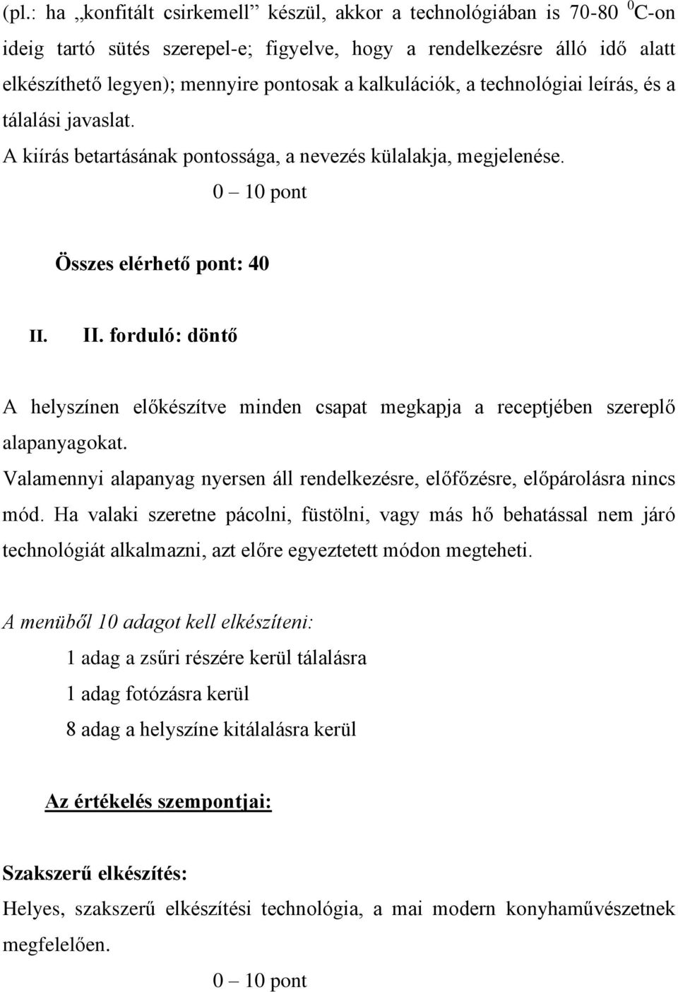 II. forduló: döntő A helyszínen előkészítve minden csapat megkapja a receptjében szereplő alapanyagokat. Valamennyi alapanyag nyersen áll rendelkezésre, előfőzésre, előpárolásra nincs mód.