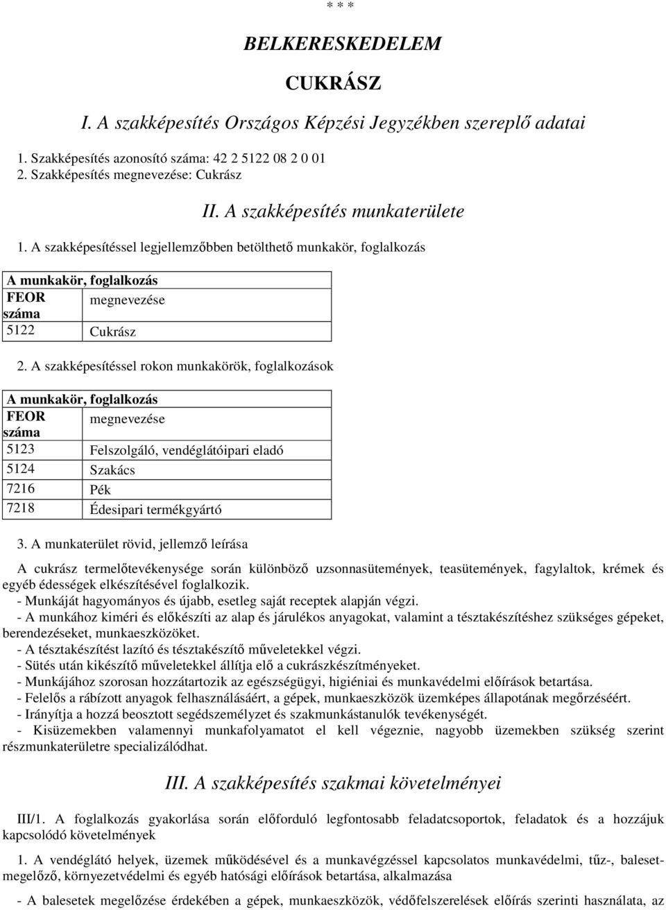 A szakképesítéssel rokon munkakörök, foglalkozások A munkakör, foglalkozás FEOR száma megnevezése 5123 Felszolgáló, vendéglátóipari eladó 5124 Szakács 7216 Pék 7218 Édesipari termékgyártó 3.