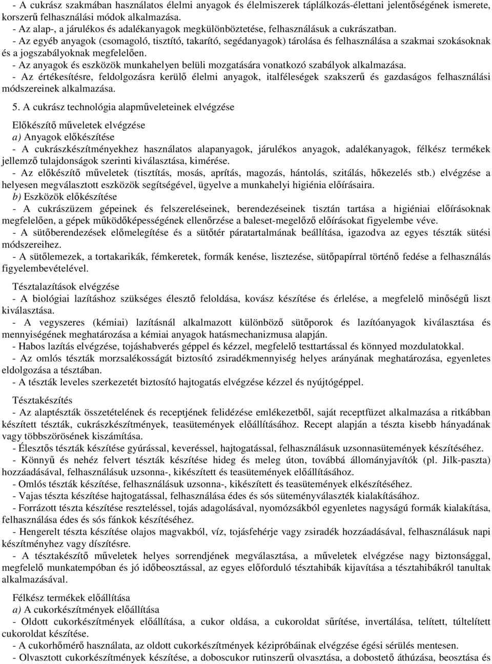 - Az egyéb anyagok (csomagoló, tisztító, takarító, segédanyagok) tárolása és felhasználása a szakmai szokásoknak és a jogszabályoknak megfelelően.