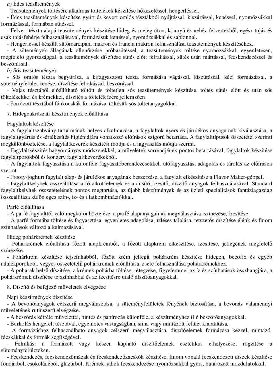 - Felvert tészta alapú teasütemények készítése hideg és meleg úton, könnyű és nehéz felvertekből, egész tojás és csak tojásfehérje felhasználásával, formázásuk kenéssel, nyomózsákkal és sablonnal.