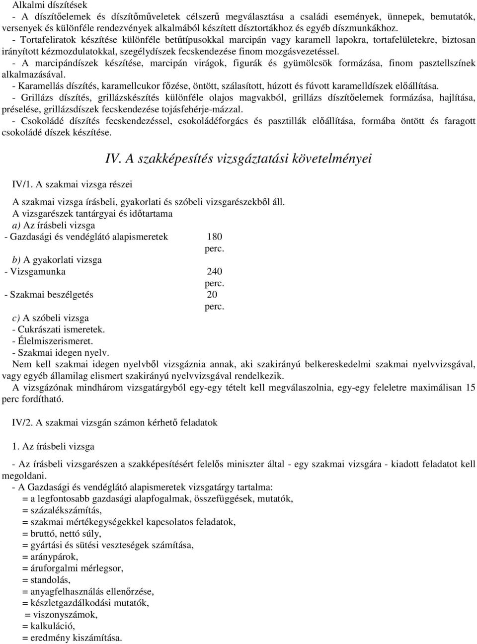 - Tortafeliratok készítése különféle betűtípusokkal marcipán vagy karamell lapokra, tortafelületekre, biztosan irányított kézmozdulatokkal, szegélydíszek fecskendezése finom mozgásvezetéssel.