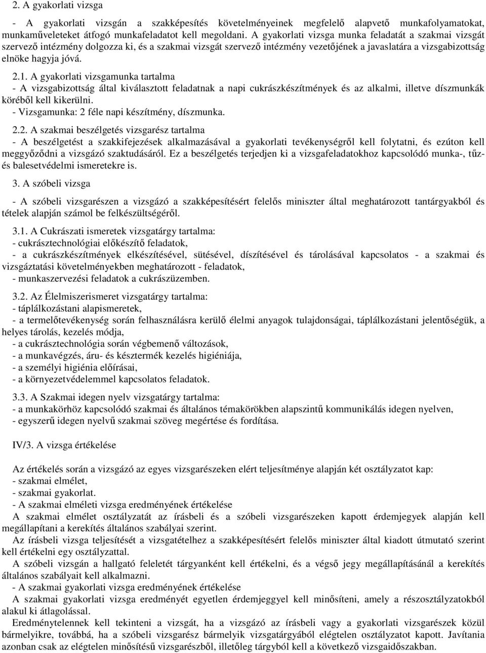 A gyakorlati vizsgamunka tartalma - A vizsgabizottság által kiválasztott feladatnak a napi cukrászkészítmények és az alkalmi, illetve díszmunkák köréből kell kikerülni.