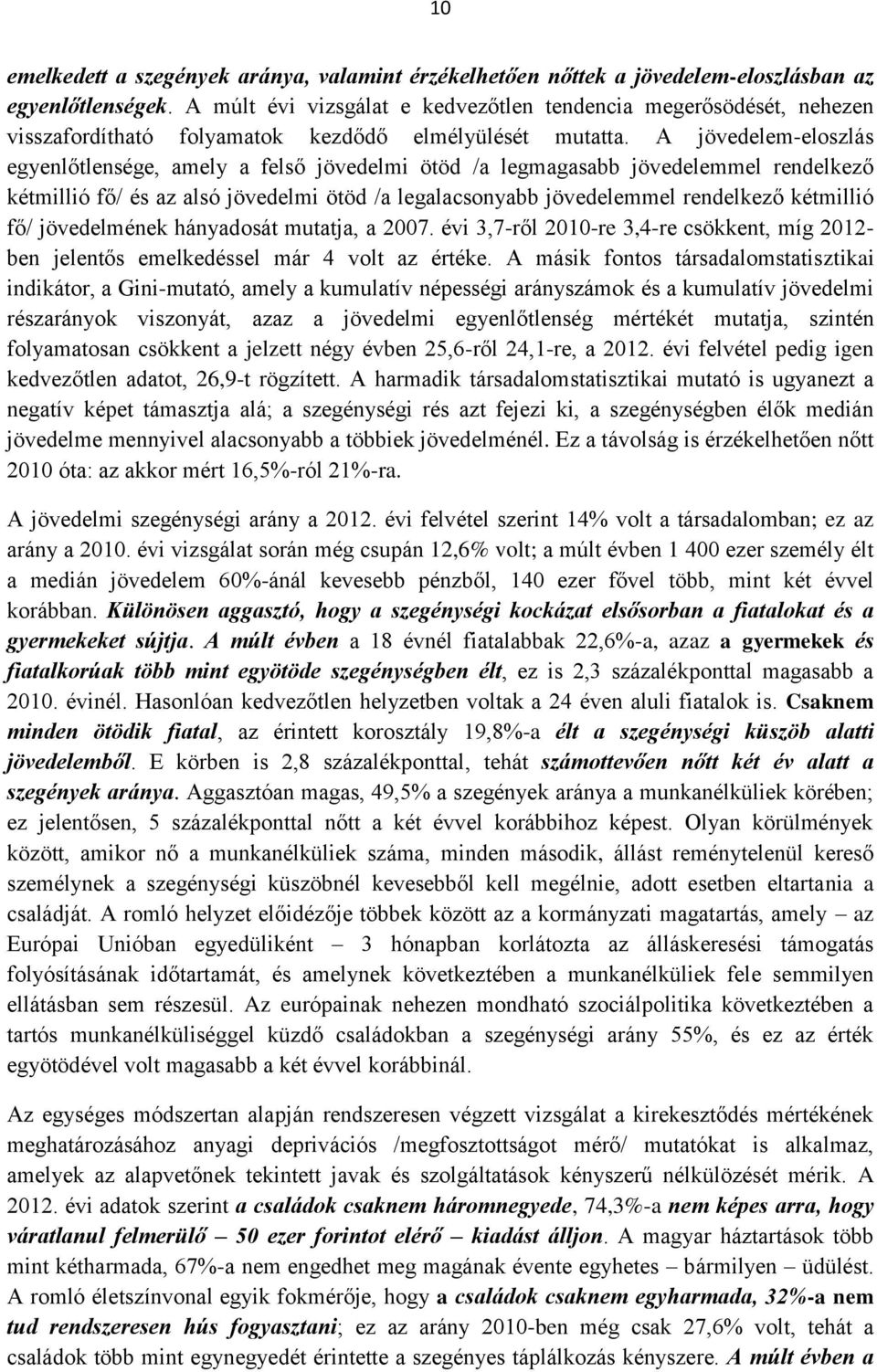 A jövedelem-eloszlás egyenlőtlensége, amely a felső jövedelmi ötöd /a legmagasabb jövedelemmel rendelkező kétmillió fő/ és az alsó jövedelmi ötöd /a legalacsonyabb jövedelemmel rendelkező kétmillió