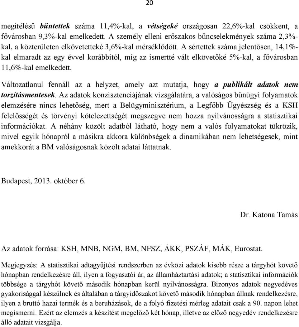 A sértettek száma jelentősen, 14,1%- kal elmaradt az egy évvel korábbitól, míg az ismertté vált elkövetőké 5%-kal, a fővárosban 11,6%-kal emelkedett.