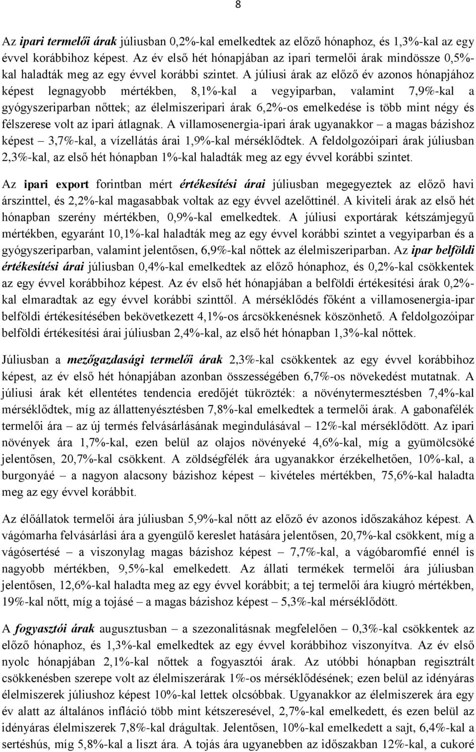 A júliusi árak az előző év azonos hónapjához képest legnagyobb mértékben, 8,1%-kal a vegyiparban, valamint 7,9%-kal a gyógyszeriparban nőttek; az élelmiszeripari árak 6,2%-os emelkedése is több mint