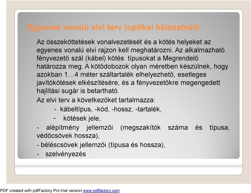 A kötődobozok olyan méretben készülnek, hogy azokban 1 4 méter száltartalék elhelyezhető, esetleges javítókötések elkészítésére, és a fényvezetőkre megengedett