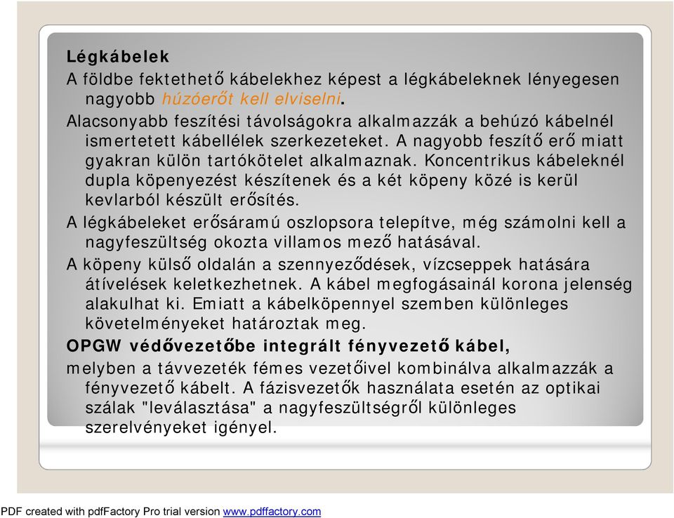 Koncentrikus kábeleknél dupla köpenyezést készítenek és a két köpeny közé is kerül kevlarból készült erősítés.