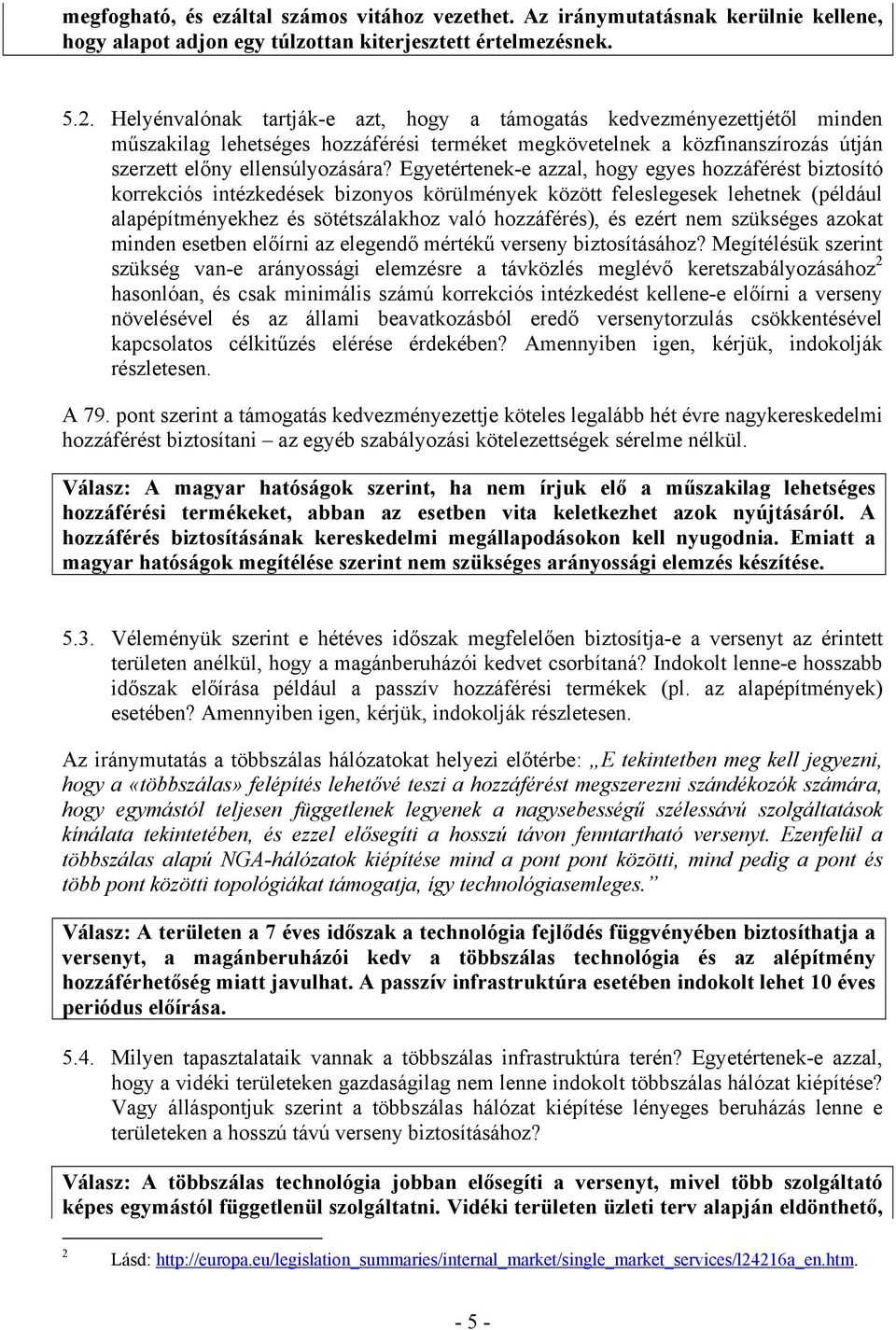 Egyetértenek-e azzal, hogy egyes hozzáférést biztosító korrekciós intézkedések bizonyos körülmények között feleslegesek lehetnek (például alapépítményekhez és sötétszálakhoz való hozzáférés), és