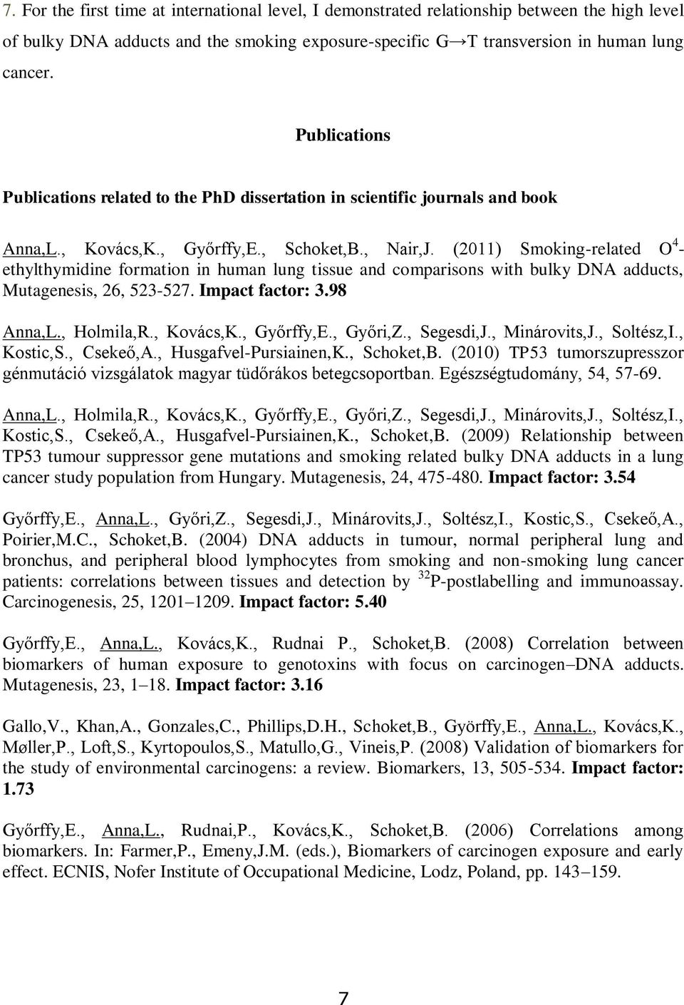 (2011) Smoking-related O 4 - ethylthymidine formation in human lung tissue and comparisons with bulky DNA adducts, Mutagenesis, 26, 523-527. Impact factor: 3.98 Anna,L., Holmila,R., Kovács,K.